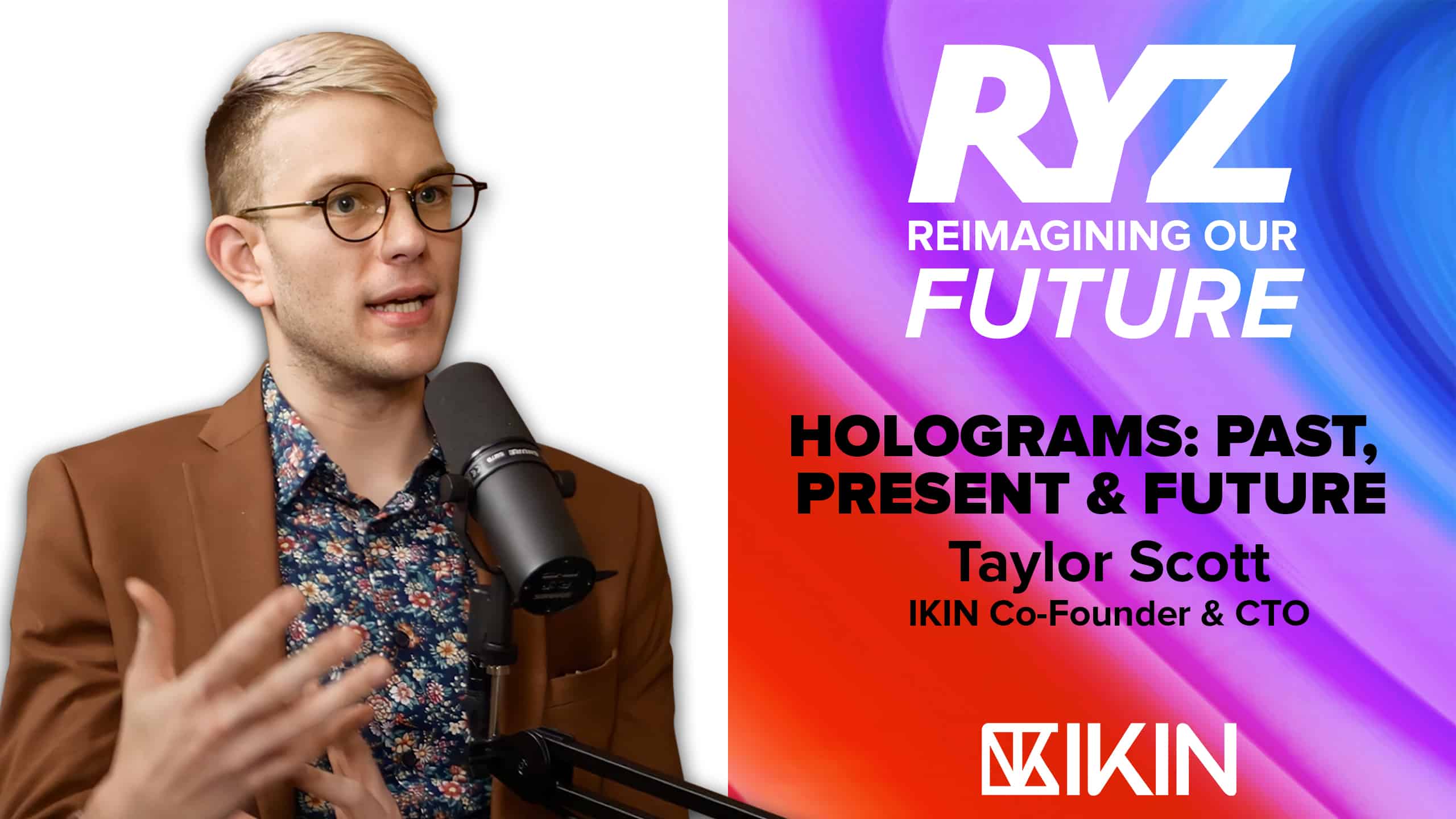 RYZ Reimagining Our Future: Holograms - Past, Present and Future with Taylor Scott, IKIN CTO and Co-founder