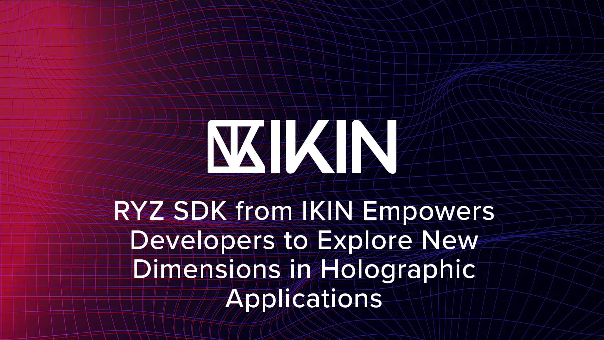 RYZ SDK from IKIN Empowers Developers to Explore New Dimensions in Holographic Applications